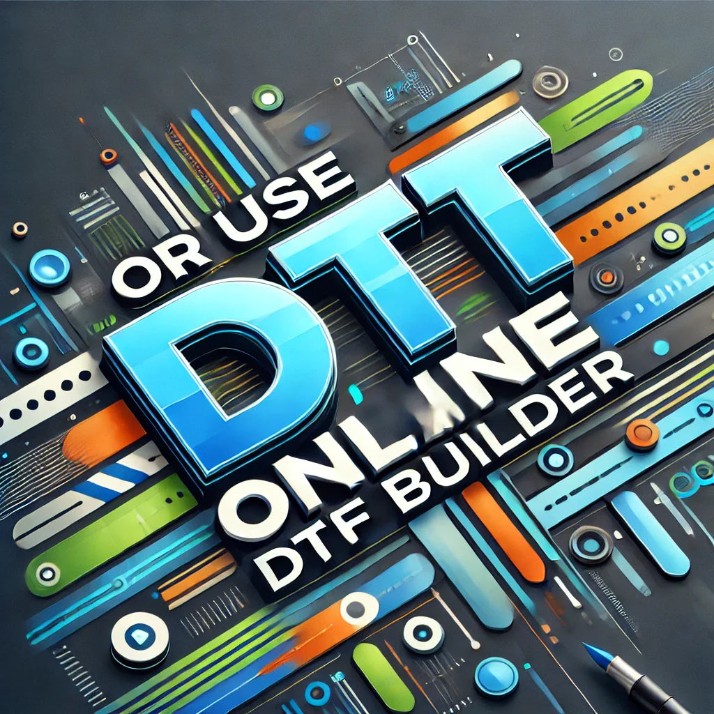 OR USE ONLINE DTF BUILDER